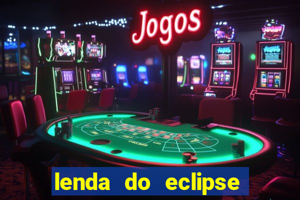 lenda do eclipse sol e lua